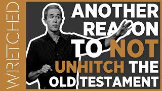 Yet ANOTHER Reason To Not Unhitch The Old Testament | WRETCHED