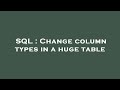 SQL : Change column types in a huge table