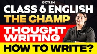 Class 6 English | Thought Writing - How To Write? - The Champ! - Annual Exam | Xylem Class 6