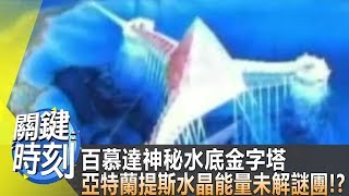 百慕達神秘水底金字塔 亞特蘭提斯水晶能量未解謎團！？20150101全集 關鍵時刻