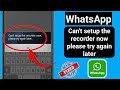 Fix WhatsApp Can't setup the recorder now, please try again later.