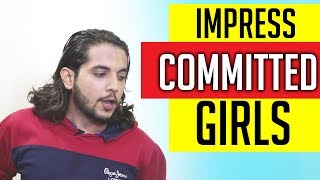 How to Impress A Committed Girl | She will leave Her Boyfriend For you