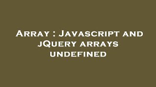 Array : Javascript and jQuery arrays undefined
