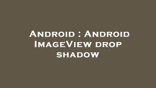 Android : Android ImageView drop shadow