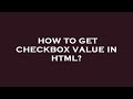 How to get checkbox value in html?