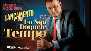 CÍCERO NOGUEIRA | EU SOU DAQUELE TEMPO