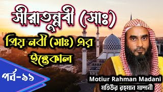 সীরাতুন্নবী (সাঃ)│পর্বঃ-৯১│প্রিয় নবী (সাঃ) এর ইন্তেকাল । শাইখ মতিউর রহমান মাদানী।