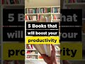 5 Books That Will Boost Your Productivity