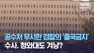 공수처 무시한 검찰의 '출국금지' 수사, 청와대도 겨냥? (2021.04.05/뉴스데스크/MBC)