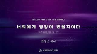 2024-09-29 | 너희에게 평강이 있을지어다 | 손청근 목사 | 성광교회(부산초읍) 주일설교