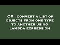 C# : convert a list of objects from one type to another using lambda expression