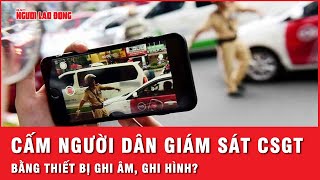 Bỏ quy định giám sát CSGT bằng thiết bị ghi âm, ghi hình, người dân có bị cấm hoàn toàn? | Thời sự