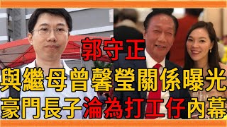 郭守正與繼母曾馨瑩關係曝光，郭臺銘將他掃地出門內幕瞞不住，豪門長子淪為打工仔太心酸#郭守正 #郭臺銘 #曾馨瑩 #群星會