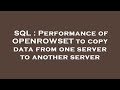 SQL : Performance of OPENROWSET to copy data from one server to another server
