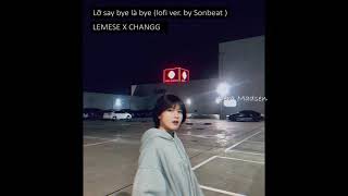 Lỡ say bye là bye ( lofi ver. by sonbeat lofi) - lemese X changg