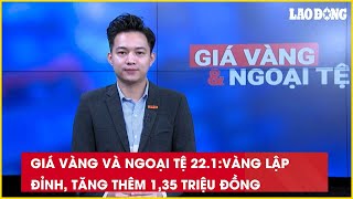 Giá vàng và ngoại tệ 22.1: Vàng lập đỉnh, tăng thêm 1,35 triệu đồng| Báo Lao Động