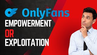 Only Fans : Empowerment vs Exploitation