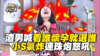 渣男喊看誰先懷孕就選誰！小S氣炸連珠炮怒吼！#小姐不熙娣【精華】