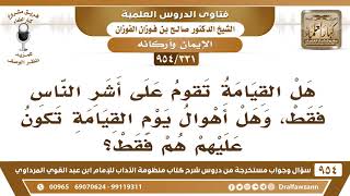 [331 -954] هل القيامة تقوم على أشر الناس فقط؟ - الشيخ صالح الفوزان