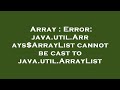 Array : Error: java.util.Arrays$ArrayList cannot be cast to java.util.ArrayList
