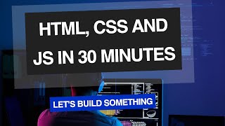 HTML, CSS and JS in 30 Minutes
