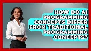How Do AI Programming Concepts Differ From Traditional Programming Concepts?