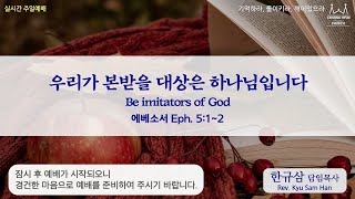 주일설교 | 에베소서 5:1~2 | 우리가 본받을 대상은 하나님입니다 | 한규삼 담임목사 | 20211107