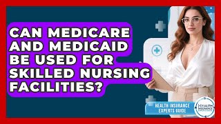 Can Medicare and Medicaid Be Used for Skilled Nursing Facilities?