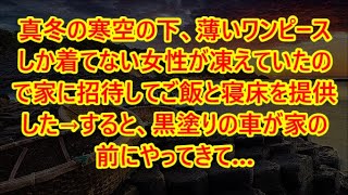 真冬の寒空の下、薄いワンピースしか着てない女性が凍えていたので家に招待してご飯と寝床を提供した→すると、黒塗りの車が家の前にやってきて…【いい話・朗読・泣ける話】