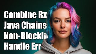 Combining Multiple RxJava Chains Non-Blocking: Handling Errors Effectively