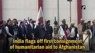 India flags off first consignment of humanitarian aid to Afghanistan