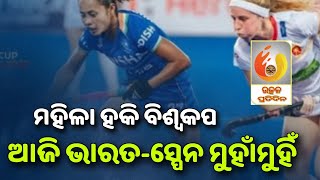 ମହିଳା ହକି ବିଶ୍ୱକପ୍‌: ଆଜି ଭାରତ-ସ୍ପେନ ମୁହାଁମୁହିଁ ।।