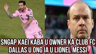 Sngap kaei kaba u Owner ka club Fc Dallas u ong ia u Lionel Messi