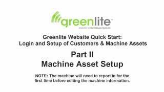 Greenlite Login, Customer, Location and Machine Asset Set Up Part II