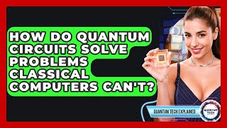 How Do Quantum Circuits Solve Problems Classical Computers Can't? - Quantum Tech Explained