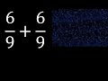 6/9 mas 6/9 , suma de fracciones homogeneas 6/9+6/9 . mismo denominador