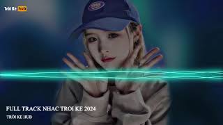 NONSTOP TRÔI KE 2024 - FULL TRACK TRÔI KE HOT 2024 - TRÔI KE DJ THAI HOÀNG 2024