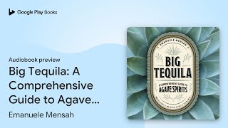 Big Tequila: A Comprehensive Guide to Agave… by Emanuele Mensah · Audiobook preview