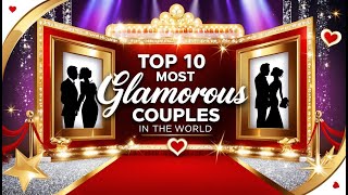 Top 10 Most Glamorous and Discussed Couples in the World