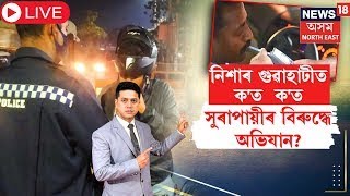 LIVE : Assam Police Naka Checking : নিশাৰ গুৱাহাটীত ক'ত  ক'ত সুৰাপায়ীৰ বিৰুদ্ধে অভিযান? N18L