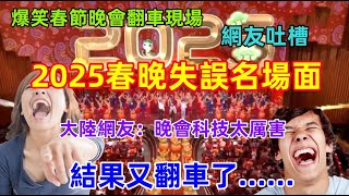 2025春節晚會失誤盤點，網友吐槽，越來越沒意思了，最有意思的竟然是翻車現場，大陸網友自嗨科技發達，結局打臉了......哈哈哈！！！