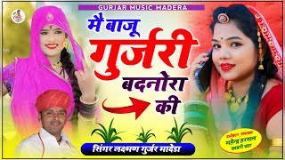 मैं बाजू गुजरी बदनोरा की !! Laxman Gurjar Madera New Song 2023 !! न्यू वायरल ट्रेडिग सॉग