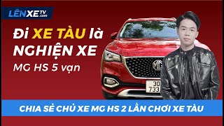 Thực hư đi XE TÀU là NGHIỆN XE, chia sẻ chủ xe MG HS 2 lần chơi xe tàu, liệu có BỀN ?