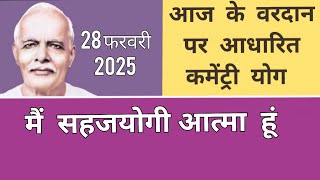 आज के वरदान से कमेंट्री योग : 28 फरवरी 2025 COMMENTARY BASED ON TODAY'S VARDAN : 28 FEBRUARY 2025