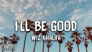 Wiz Khalifa - I'll Be Good (Lyrics)