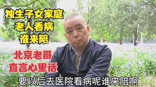 独生子女家庭老人看病谁来陪，北京老哥直言不讳，说出心里话