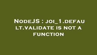 NodeJS : joi_1.default.validate is not a function