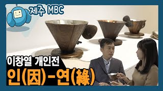 [외람된 문화생활] 이창열 금속전 '인(因)- 연(緣)'