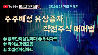 [초절정매집차트]#2023년6월23일#주주배정#유상증자#작전주식#매매법#강의#편집본