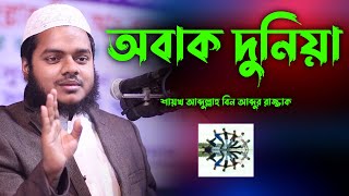 অবাক দুনিয়া | Abdullah bin abdur razzak new waz | শায়খ আব্দুল্লাহ বিন আব্দুর রাজ্জাক ওয়াজ